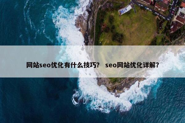 网站seo优化有什么技巧？ seo网站优化详解？