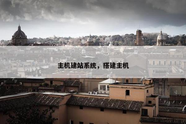 主机建站系统，搭建主机
