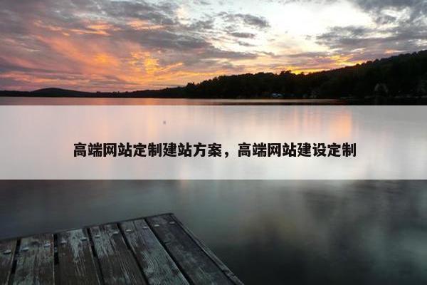 高端网站定制建站方案，高端网站建设定制