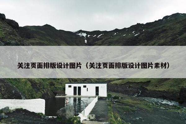 关注页面排版设计图片（关注页面排版设计图片素材）