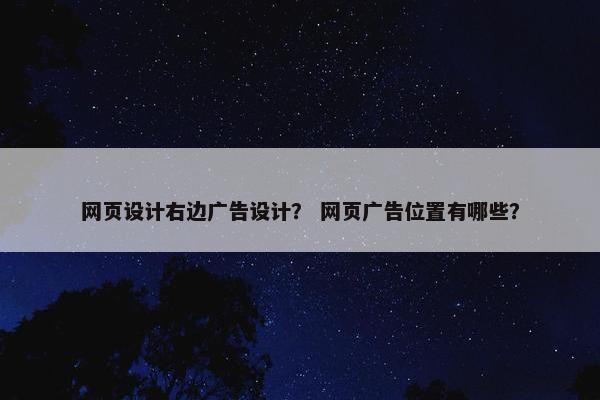 网页设计右边广告设计？ 网页广告位置有哪些？