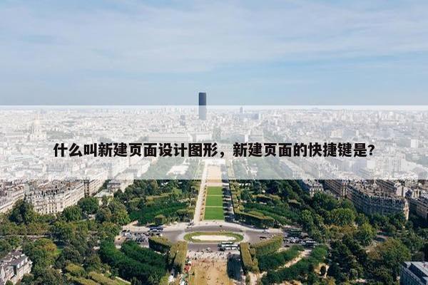 什么叫新建页面设计图形，新建页面的快捷键是?