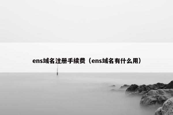 ens域名注册手续费（ens域名有什么用）