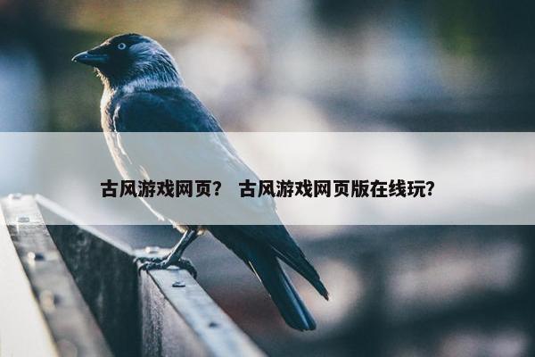 古风游戏网页？ 古风游戏网页版在线玩？