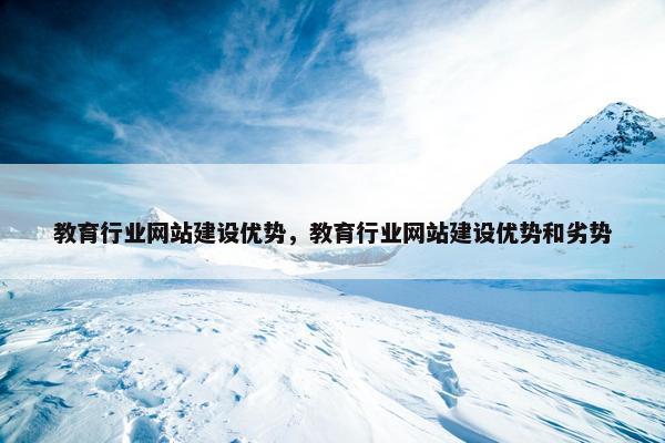 教育行业网站建设优势，教育行业网站建设优势和劣势
