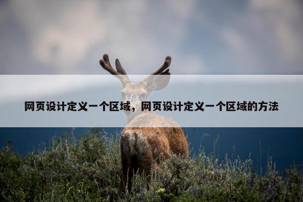 网页设计定义一个区域，网页设计定义一个区域的方法