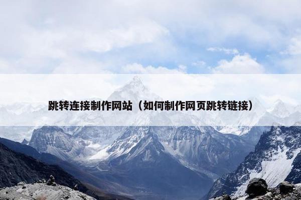 跳转连接制作网站（如何制作网页跳转链接）