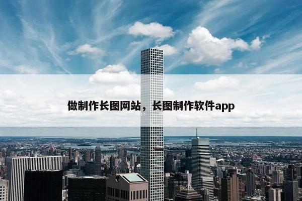 做制作长图网站，长图制作软件app