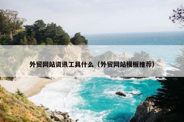 外贸网站资讯工具什么（外贸网站模板推荐）