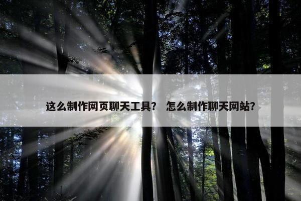 这么制作网页聊天工具？ 怎么制作聊天网站？