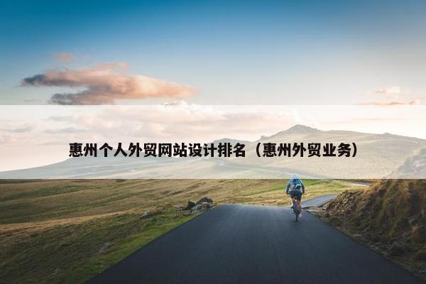 惠州个人外贸网站设计排名（惠州外贸业务）