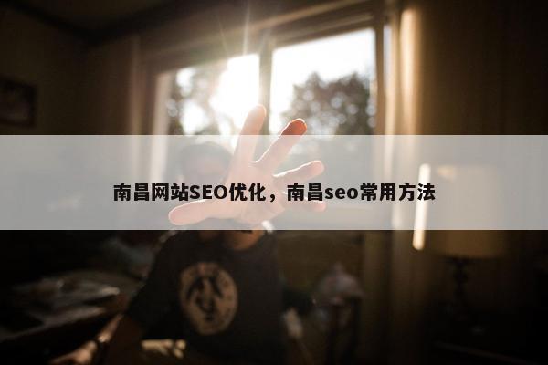 南昌网站SEO优化，南昌seo常用方法