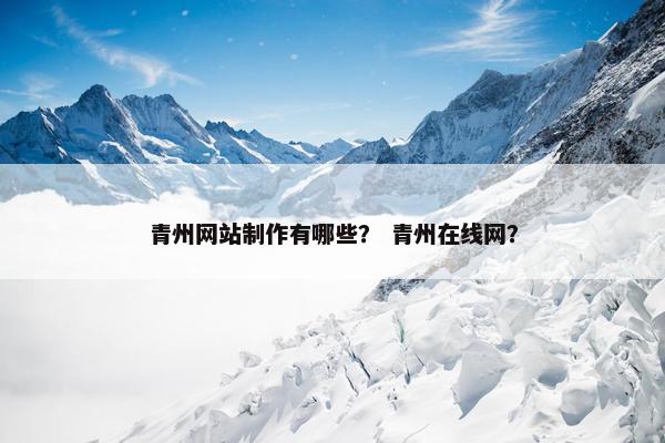 青州网站制作有哪些？ 青州在线网？