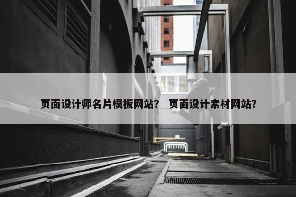 页面设计师名片模板网站？ 页面设计素材网站？