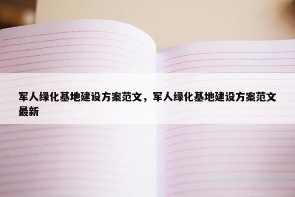 军人绿化基地建设方案范文，军人绿化基地建设方案范文最新
