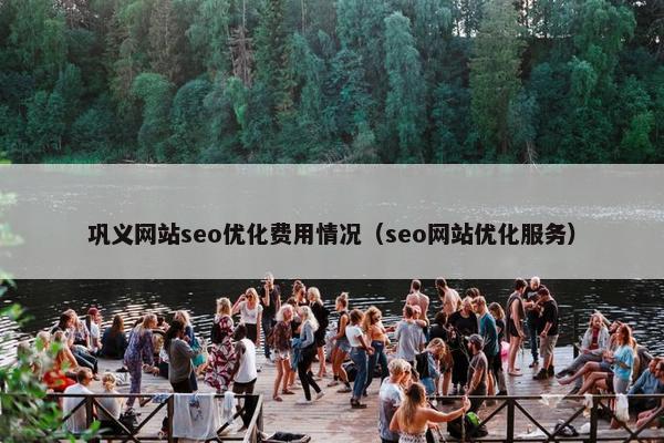 巩义网站seo优化费用情况（seo网站优化服务）