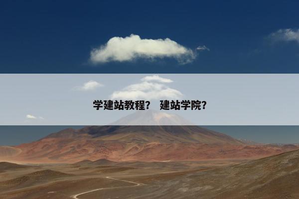 学建站教程？ 建站学院？