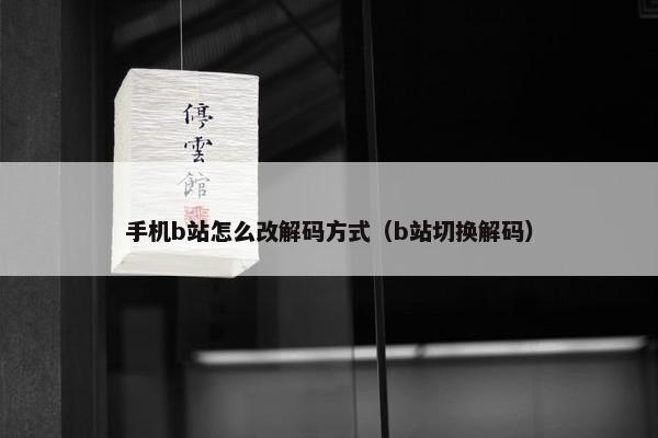 手机b站怎么改解码方式（b站切换解码）