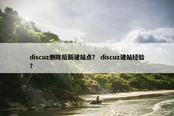 discuz删除后新建站点？ discuz建站经验？