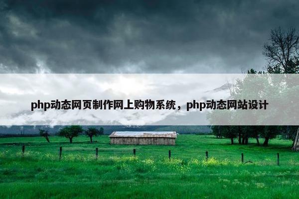php动态网页制作网上购物系统，php动态网站设计