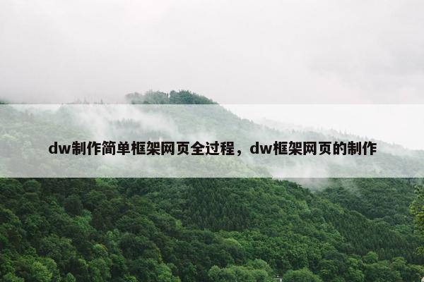 dw制作简单框架网页全过程，dw框架网页的制作