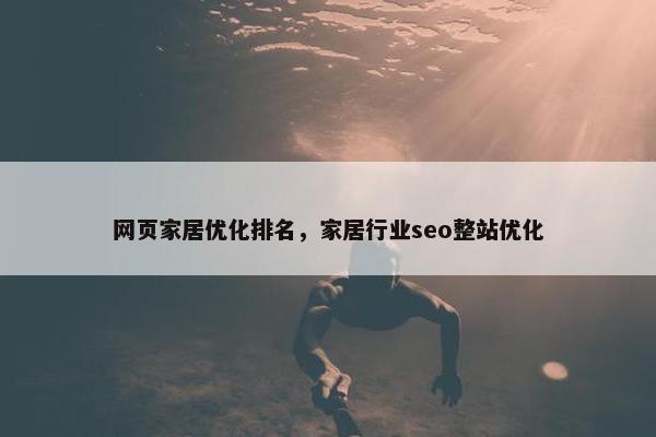 网页家居优化排名，家居行业seo整站优化
