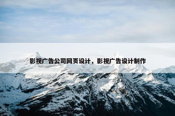 影视广告公司网页设计，影视广告设计制作