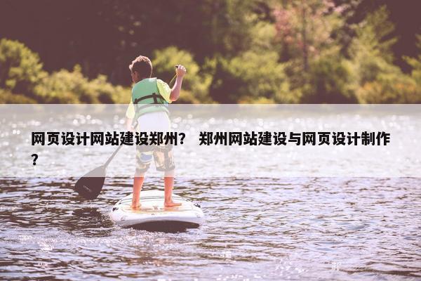 网页设计网站建设郑州？ 郑州网站建设与网页设计制作？