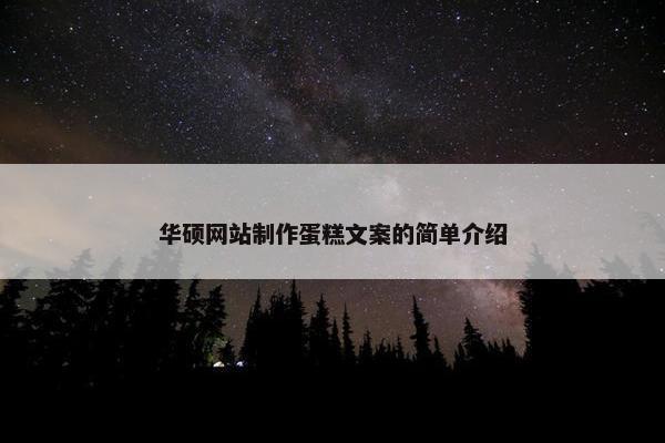 华硕网站制作蛋糕文案的简单介绍
