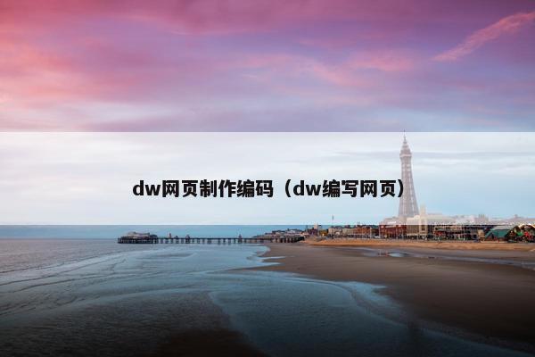 dw网页制作编码（dw编写网页）