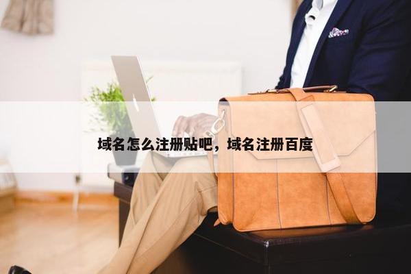 域名怎么注册贴吧，域名注册百度