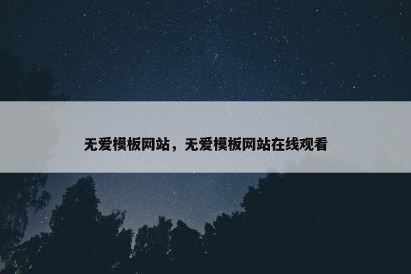 无爱模板网站，无爱模板网站在线观看