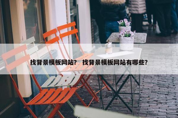 找背景模板网站？ 找背景模板网站有哪些？