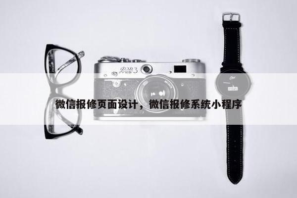微信报修页面设计，微信报修系统小程序